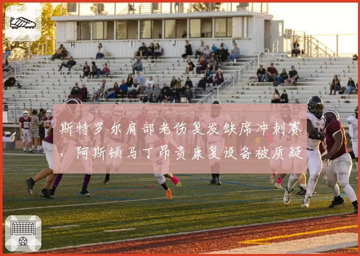 斯特罗尔肩部老伤复发缺席冲刺赛，阿斯顿马丁昂贵康复设备被质疑无效